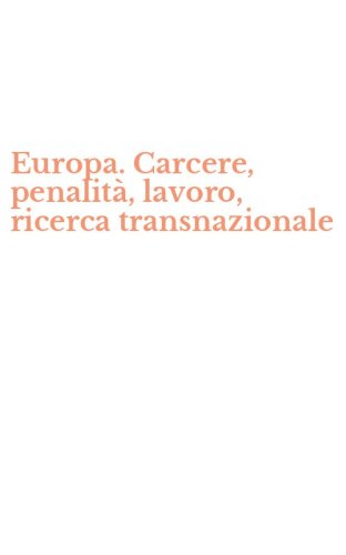 Europa. Carcere, penalit&agrave;, lavoro, ricerca transnazionale