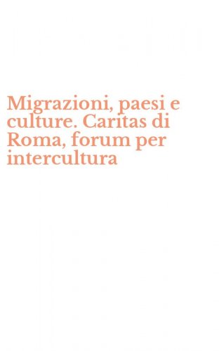 Migrazioni, paesi e culture. Caritas di Roma, forum per intercultura