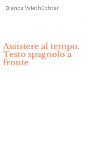 Assistere al tempo. Testo spagnolo a fronte