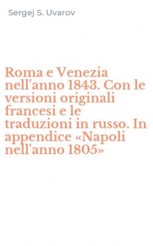 Roma e Venezia nell'anno 1843. Con le versioni originali francesi e le traduzioni in russo. In appendice &laquo;Napoli nell'anno 1805&raquo;