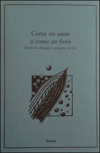 Come un sasso o come un fiore. Storie di rifugiati e progetti di vita