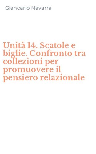 Unit&agrave; 14. Scatole e biglie. Confronto tra collezioni per promuovere il pensiero relazionale