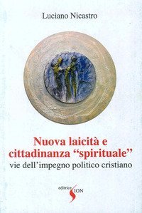 Nuova laicit&agrave; e cittadinanza &laquo;spirituale&raquo;. Vie dell'impegno politico cristiano