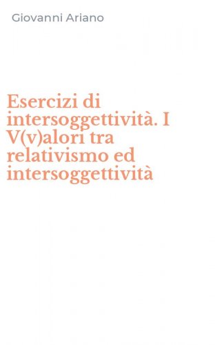 Esercizi di intersoggettivit&agrave;. I V(v)alori tra relativismo ed intersoggettivit&agrave;