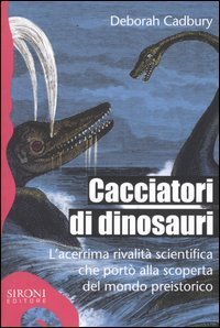 Cacciatori di dinosauri. L'acerrima rivalit&agrave; scientifica che port&ograve; alla scoperta del mondo preistorico
