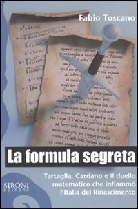 La formula segreta. Tartaglia, Cardano e il duello matematico che infiamm&ograve; l'Italia del Rinascimento