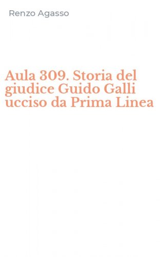 Aula 309. Storia del giudice Guido Galli ucciso da Prima Linea