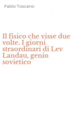 Il fisico che visse due volte. I giorni straordinari di Lev Landau, genio sovietico