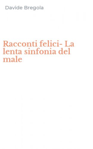 Racconti felici-La lenta sinfonia del male