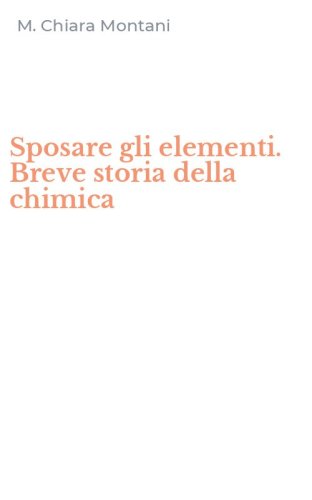 Sposare gli elementi. Breve storia della chimica