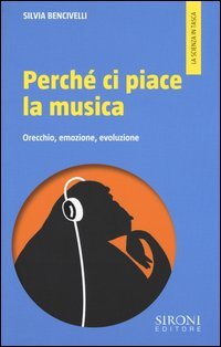 Perch&eacute; ci piace la musica. Orecchio, emozione, evoluzione