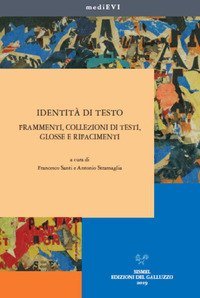 Identit&agrave; di testo. Frammenti, collezioni di testi, glosse e rifacimenti
