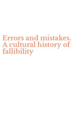 Errors and mistakes. A cultural history of fallibility