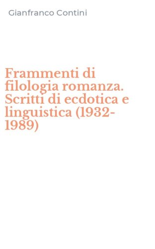 Frammenti di filologia romanza. Scritti di ecdotica e linguistica (1932-1989)