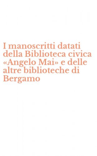 I manoscritti datati della Biblioteca civica &laquo;Angelo Mai&raquo; e delle altre biblioteche di Bergamo