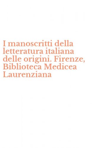 I manoscritti della letteratura italiana delle origini. Firenze, Biblioteca Medicea Laurenziana
