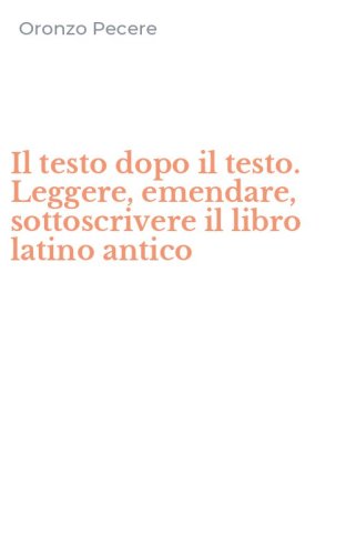 Il testo dopo il testo. Leggere, emendare, sottoscrivere il libro latino antico