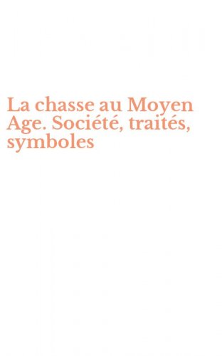 La chasse au Moyen Age. Soci&eacute;t&eacute;, trait&eacute;s, symboles