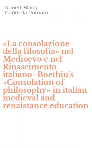 &laquo;La consolazione della filosofia&raquo; nel Medioevo e nel Rinascimento italiano-Boethiu's &laquo;Consolation of philosophy&raquo; in italian medieval and renaissance education