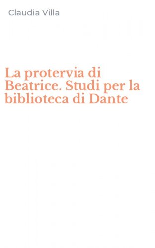 La protervia di Beatrice. Studi per la biblioteca di Dante