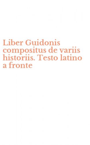 Liber Guidonis compositus de variis historiis. Testo latino a fronte
