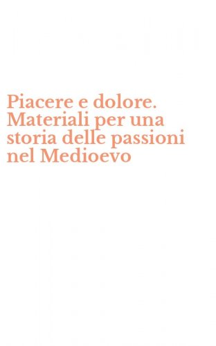 Piacere e dolore. Materiali per una storia delle passioni nel Medioevo