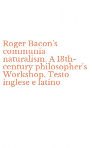 Roger Bacon's communia naturalism. A 13th-century philosopher's Workshop. Testo inglese e latino