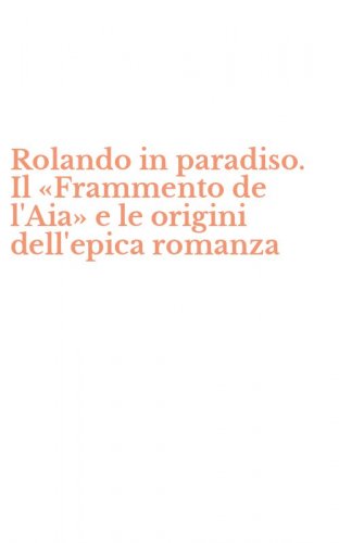 Rolando in paradiso. Il &laquo;Frammento de l'Aia&raquo; e le origini dell'epica romanza