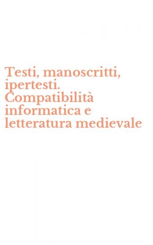Testi, manoscritti, ipertesti. Compatibilit&agrave; informatica e letteratura medievale