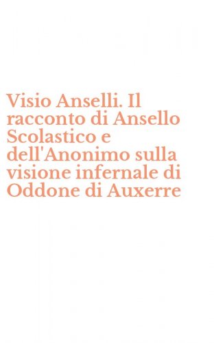 Visio Anselli. Il racconto di Ansello Scolastico e dell'Anonimo sulla visione infernale di Oddone di Auxerre