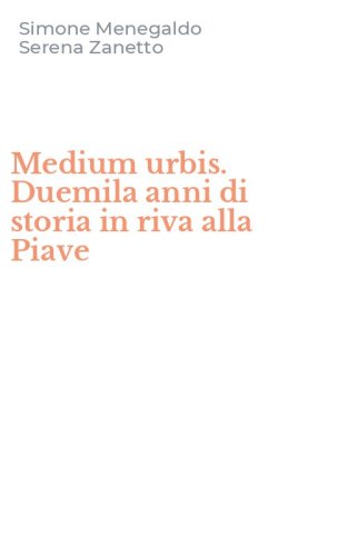Medium urbis. Duemila anni di storia in riva alla Piave