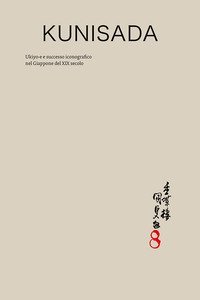 Kunisada (1786-1865). Ukiyo-e e successo iconografico nel Giappone del XIX secolo. Catalogo della mostra (Bologna, 14 ottobre 2017-3 giugno 2018)