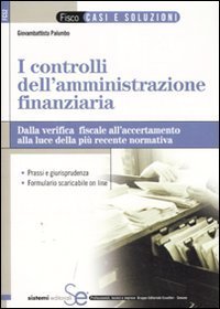 I controlli dell'amministrazione finanziaria. Dalla verifica fiscale all'accertamento alla luce della pi&ugrave; recente normativa