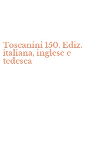Toscanini 150. Ediz. italiana, inglese e tedesca