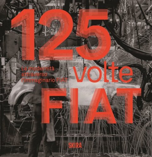 125 volte FIAT. La modernit&agrave; attraverso l'immaginario FIAT