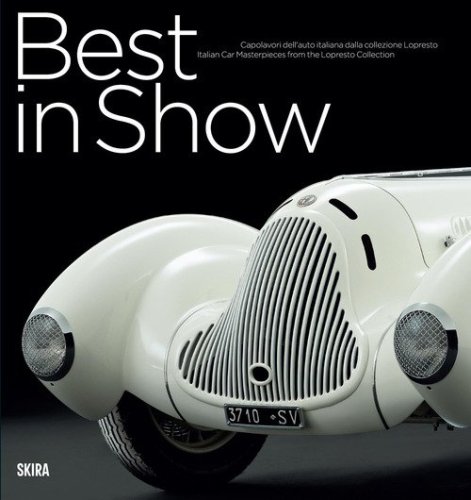 Best in show. Capolavori dell'auto italiana dalla collezione Lopresto. Ediz. italiana e inglese