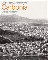 Carbonia. Citt&agrave; del Novecento. Guida all'architettura moderna della citt&agrave;
