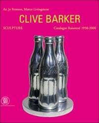 Clive Barker. Sculpture. Catalogue Raissonn&eacute; 1958-2000