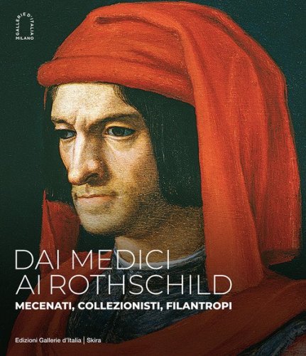 Dai Medici ai Rothschild. Mecenati, collezionisti, filantropi