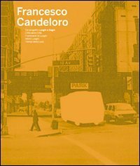 Francesco Candeloro. Dal progetto Luoghi e segni, Citt&agrave; delle citt&agrave;, Frammenti di Luoghi, Intimi Luoghi, I tempi della Luce. Ediz. italiana e inglese