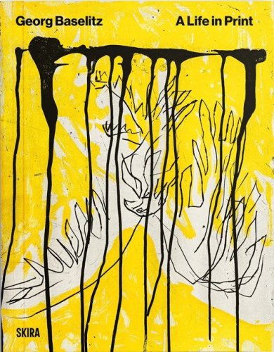 Georg Baselitz. A life in print