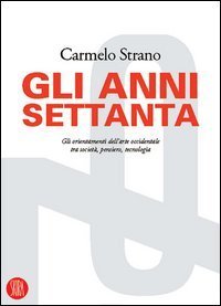 Gli anni Settanta. Gli orientamenti dell'arte occidentale tra societ&agrave;, pensiero, tecnologia