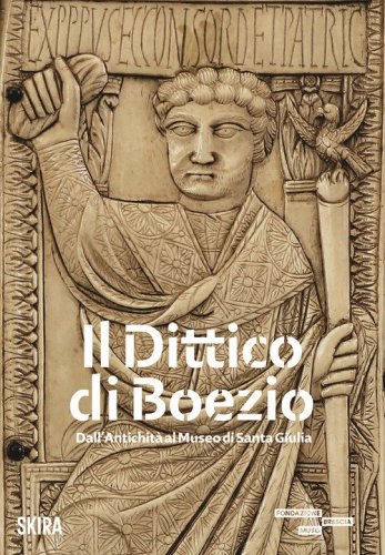 Il dittico di Boezio. Dall'antichit&agrave; al Museo di Santa Giulia