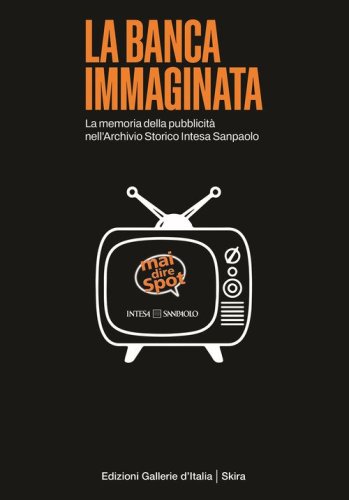 La banca immaginata. La memoria della pubblicit&agrave; nell'Archivio Storico Intesa Sanpaolo