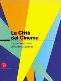 La citt&agrave; del cinema. I cento anni del cinema italiano