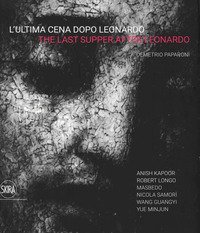 L'ultima cena dopo Leonardo. Anish Kapoor, Roberto Longo, Masbedo, Nicola Samor&igrave;, Wang Guangyi, Yue Minjun- The last supper after Leonardo