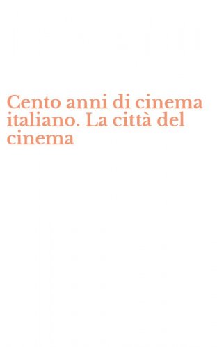 Cento anni di cinema italiano. La citt&agrave; del cinema