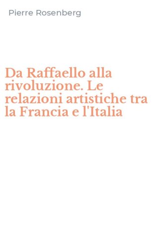 Da Raffaello alla rivoluzione. Le relazioni artistiche tra la Francia e l'Italia