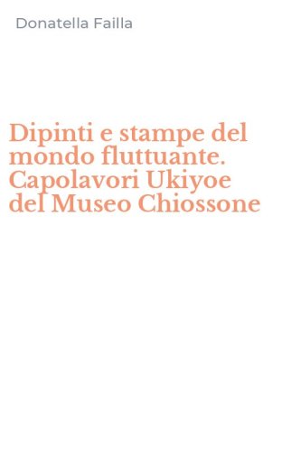 Dipinti e stampe del mondo fluttuante. Capolavori Ukiyoe del Museo Chiossone