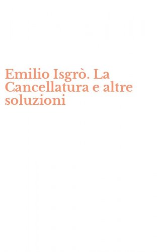 Emilio Isgr&ograve;. La Cancellatura e altre soluzioni